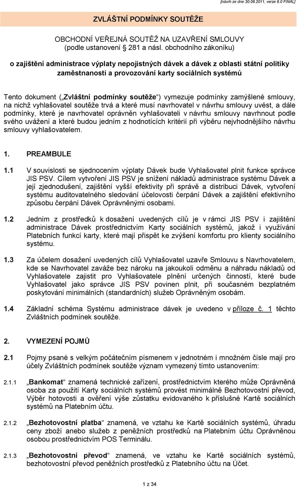 soutěţe ) vymezuje podmínky zamýšlené smlouvy, na nichţ vyhlašovatel soutěţe trvá a které musí navrhovatel v návrhu smlouvy uvést, a dále podmínky, které je navrhovatel oprávněn vyhlašovateli v