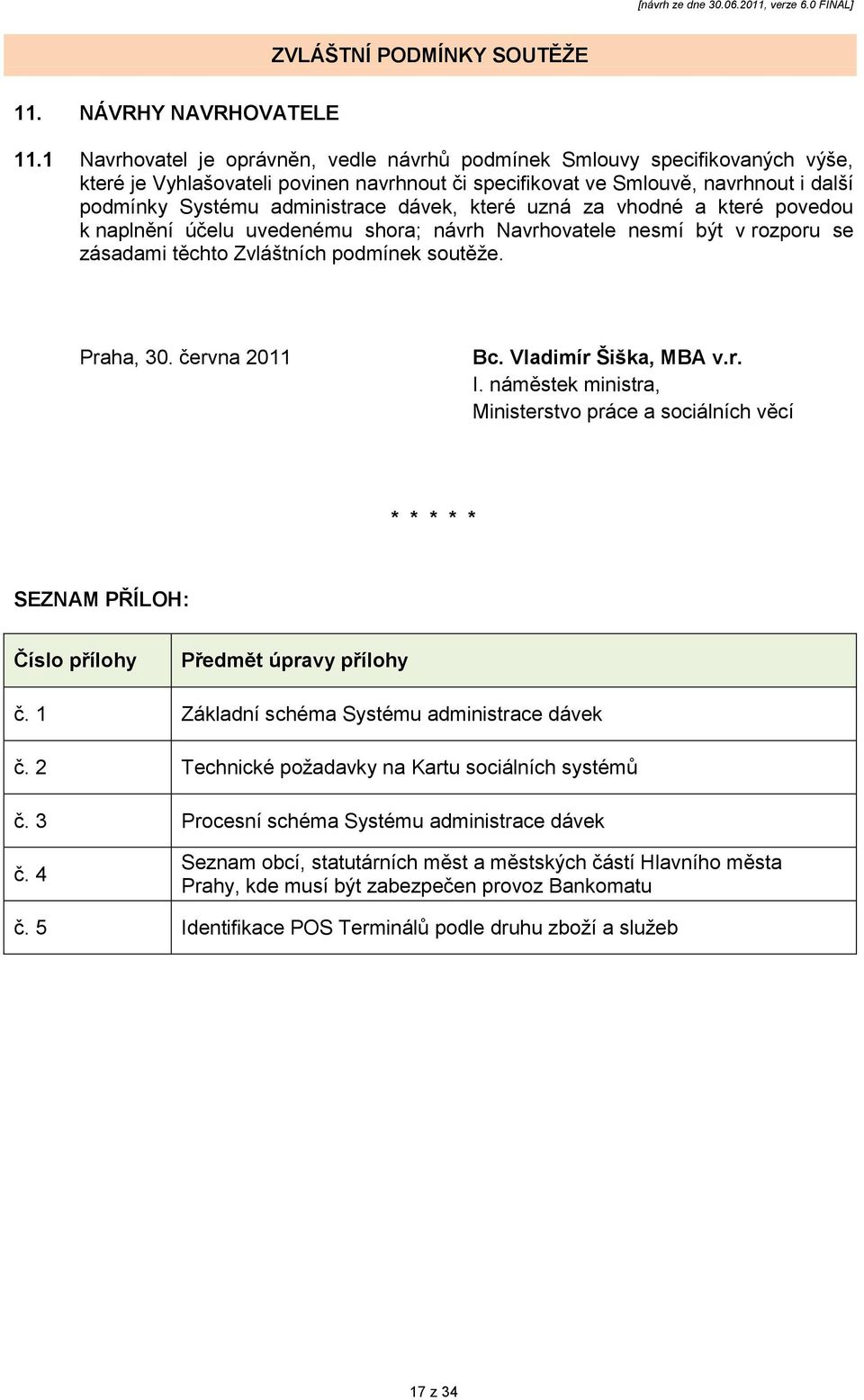 dávek, které uzná za vhodné a které povedou k naplnění účelu uvedenému shora; návrh Navrhovatele nesmí být v rozporu se zásadami těchto Zvláštních podmínek soutěţe. Praha, 30. června 2011 Bc.