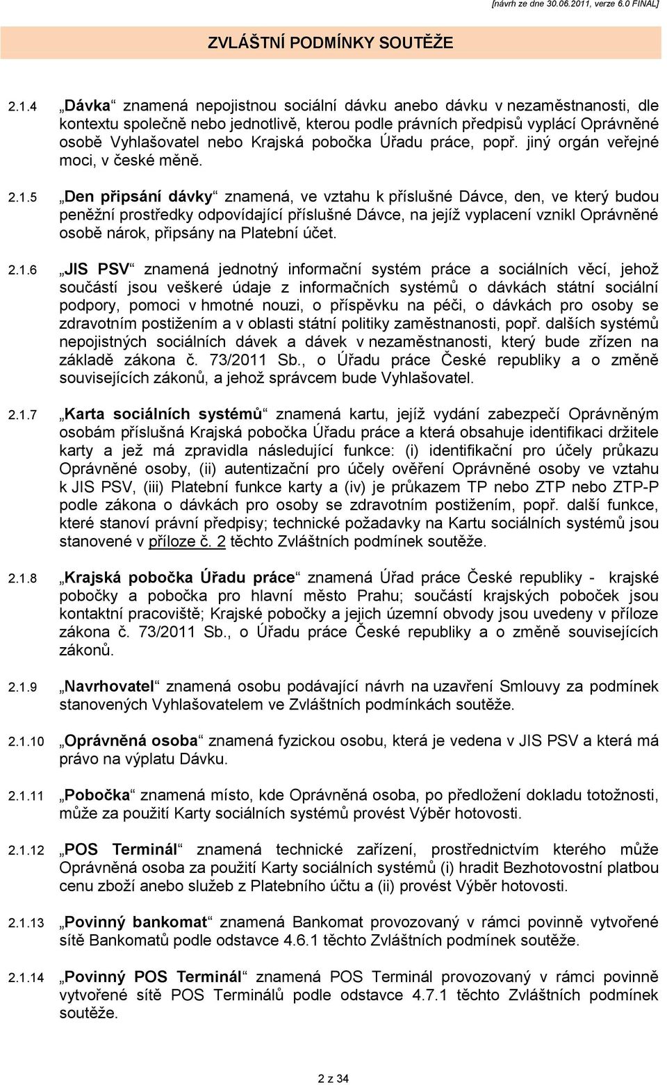 5 Den připsání dávky znamená, ve vztahu k příslušné Dávce, den, ve který budou peněţní prostředky odpovídající příslušné Dávce, na jejíţ vyplacení vznikl Oprávněné osobě nárok, připsány na Platební