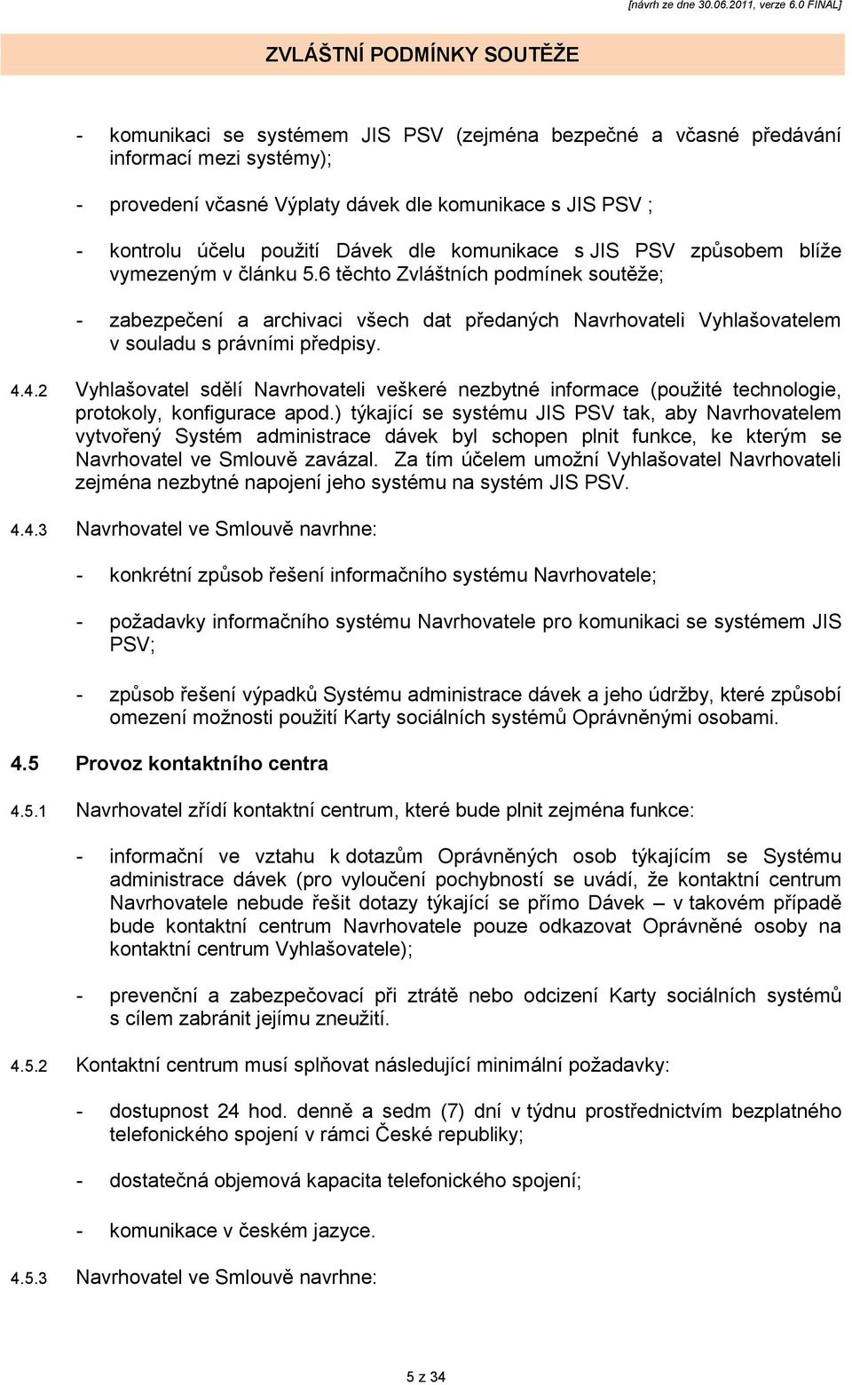 4.4.2 Vyhlašovatel sdělí Navrhovateli veškeré nezbytné informace (pouţité technologie, protokoly, konfigurace apod.