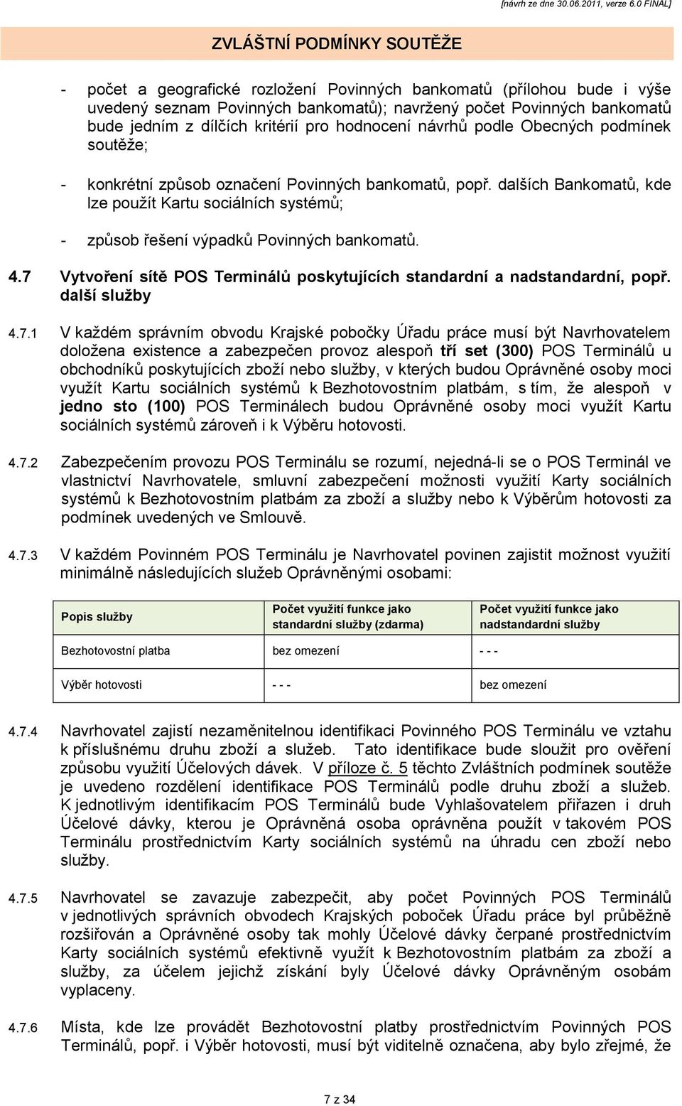 7 Vytvoření sítě POS Terminálů poskytujících standardní a nadstandardní, popř. další sluţby 4.7.1 V kaţdém správním obvodu Krajské pobočky Úřadu práce musí být Navrhovatelem doloţena existence a