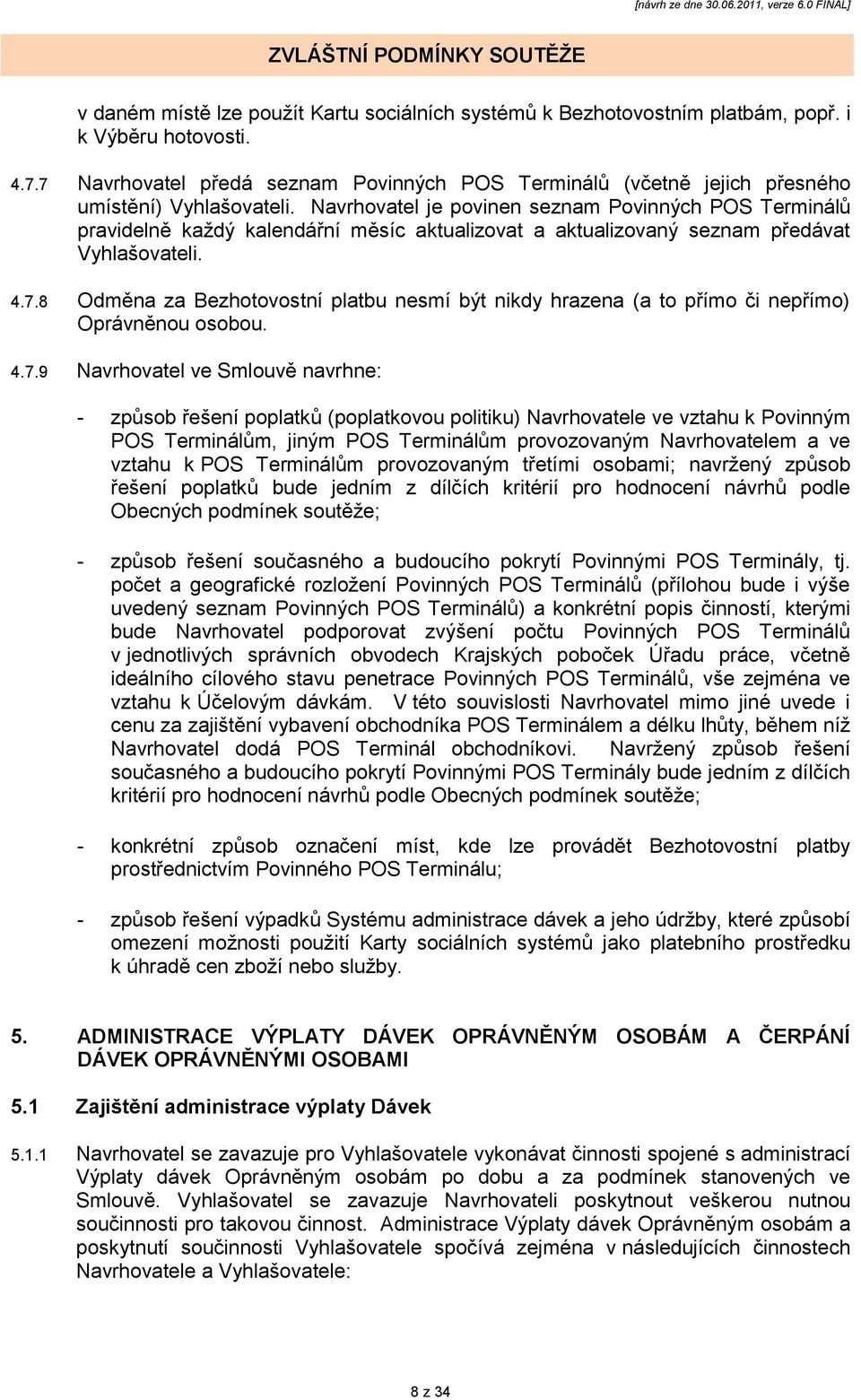 Navrhovatel je povinen seznam Povinných POS Terminálů pravidelně kaţdý kalendářní měsíc aktualizovat a aktualizovaný seznam předávat Vyhlašovateli. 4.7.