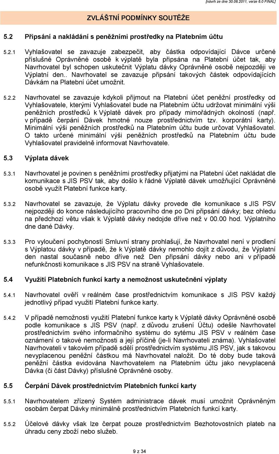 . Navrhovatel se zavazuje připsání takových částek odpovídajících Dávkám na Platební účet umoţnit. 5.2.