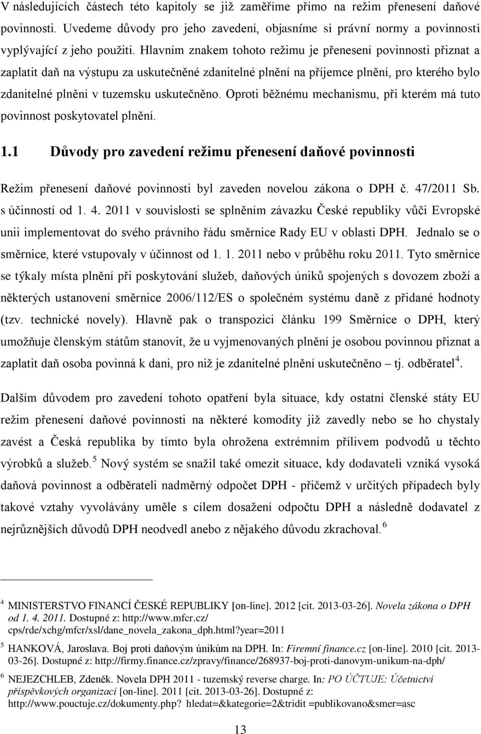 Oproti běžnému mechanismu, při kterém má tuto povinnost poskytovatel plnění. 1.