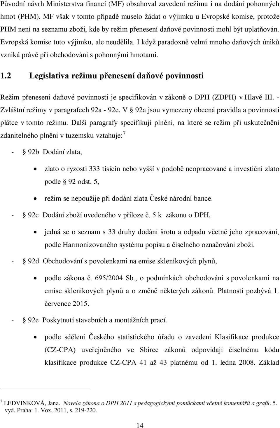 Evropská komise tuto výjimku, ale neudělila. I když paradoxně velmi mnoho daňových úniků vzniká právě při obchodování s pohonnými hmotami. 1.