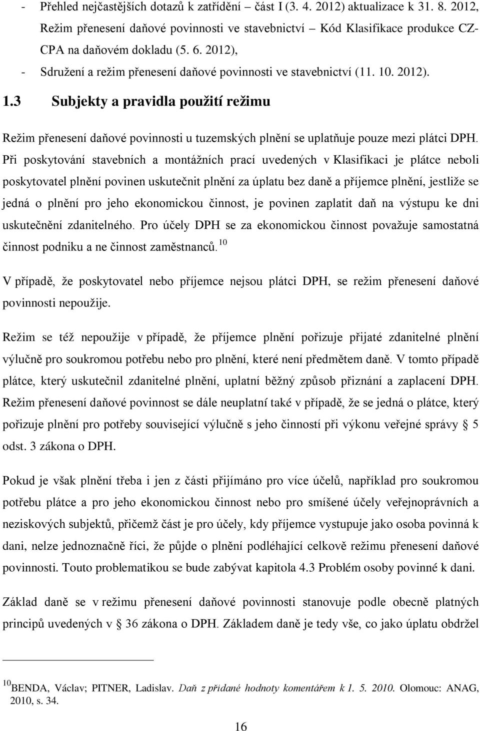 . 2012). 1.3 Subjekty a pravidla použití režimu Režim přenesení daňové povinnosti u tuzemských plnění se uplatňuje pouze mezi plátci DPH.