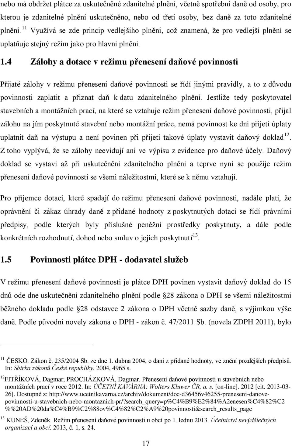 4 Zálohy a dotace v režimu přenesení daňové povinnosti Přijaté zálohy v režimu přenesení daňové povinnosti se řídí jinými pravidly, a to z důvodu povinnosti zaplatit a přiznat daň k datu zdanitelného