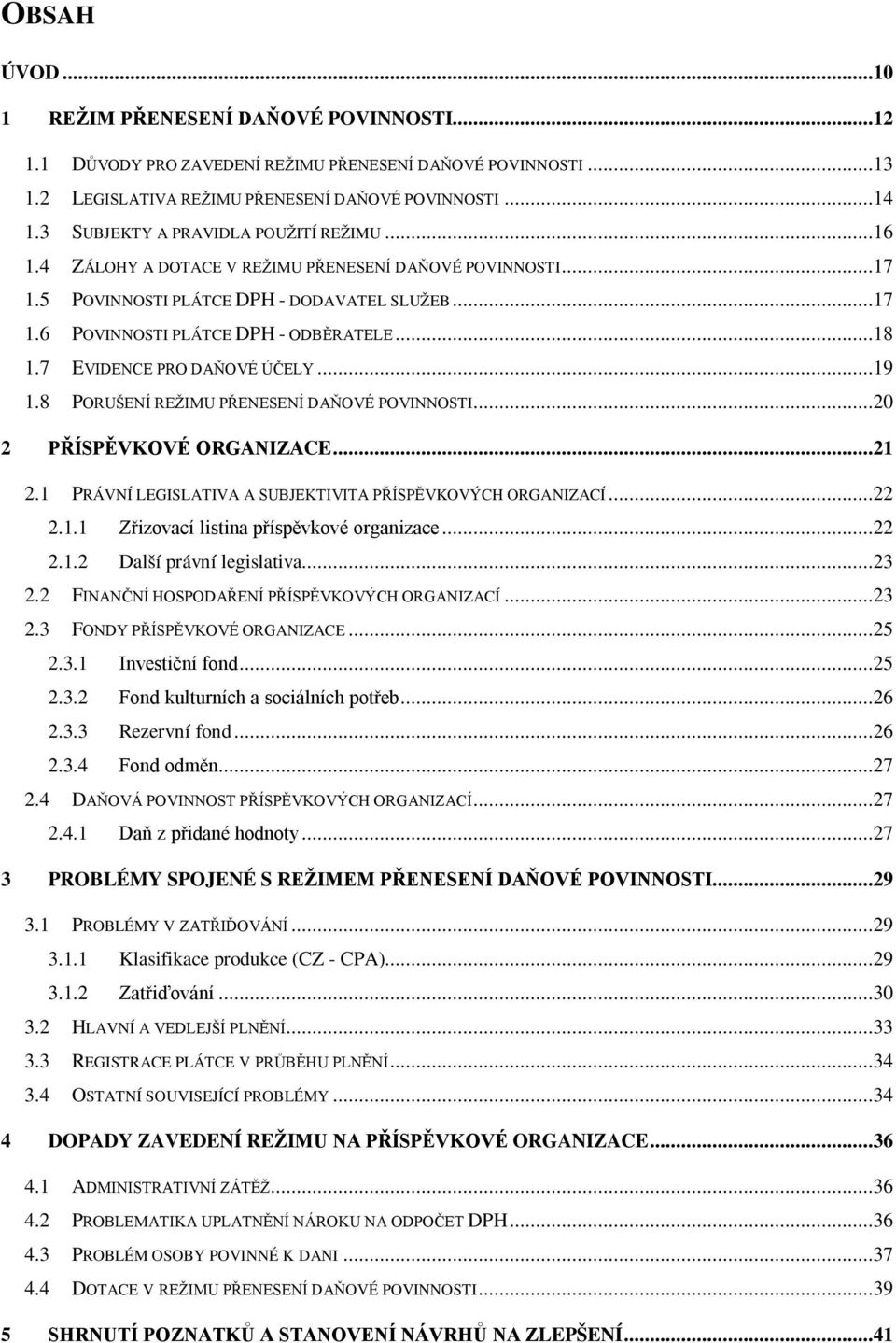 7 EVIDENCE PRO DAŇOVÉ ÚČELY...19 1.8 PORUŠENÍ REŽIMU PŘENESENÍ DAŇOVÉ POVINNOSTI...20 2 PŘÍSPĚVKOVÉ ORGANIZACE...21 2.1 PRÁVNÍ LEGISLATIVA A SUBJEKTIVITA PŘÍSPĚVKOVÝCH ORGANIZACÍ...22 2.1.1 Zřizovací listina příspěvkové organizace.