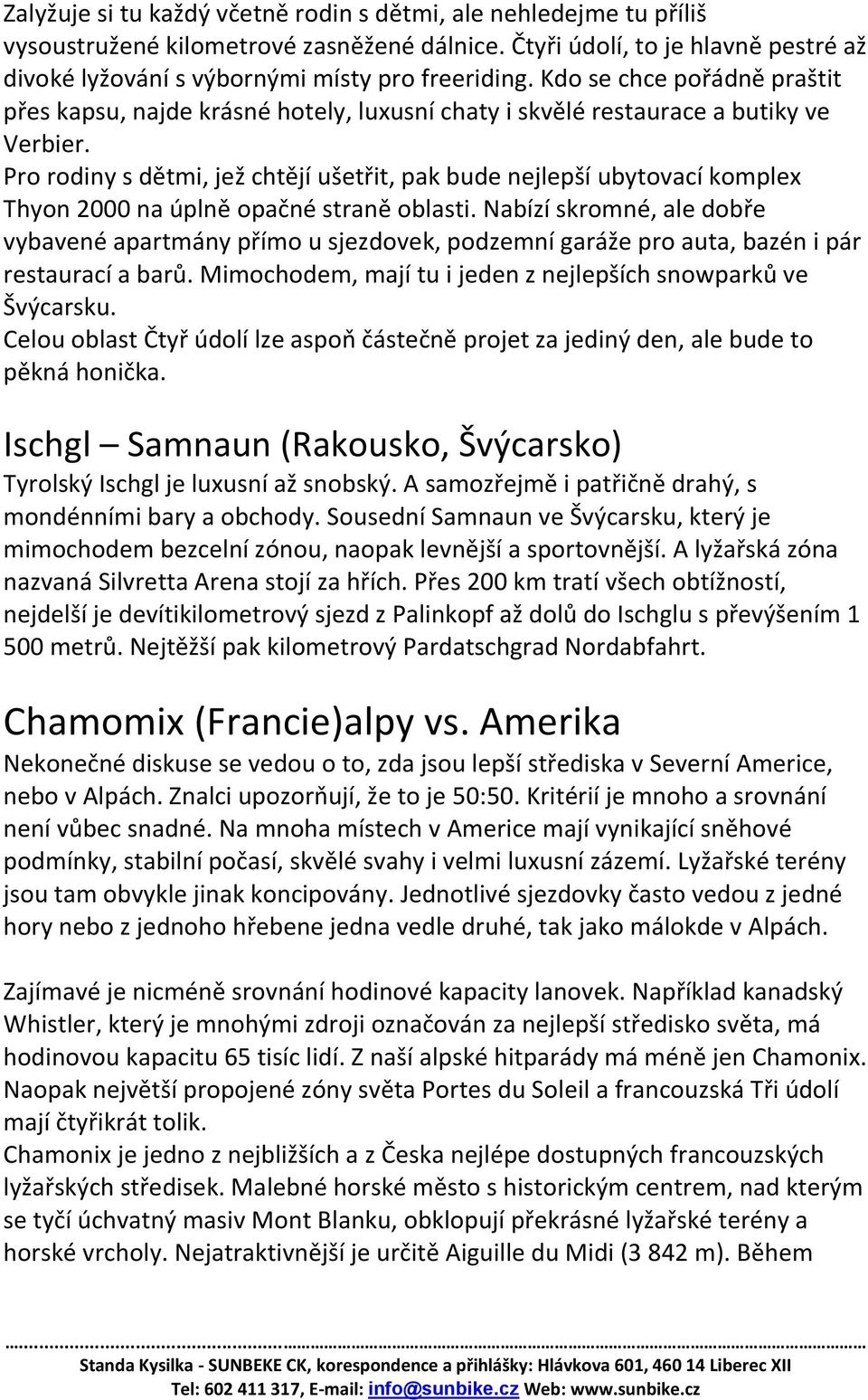 Pro rodiny s dětmi, jež chtějí ušetřit, pak bude nejlepší ubytovací komplex Thyon 2000 na úplně opačné straně oblasti.