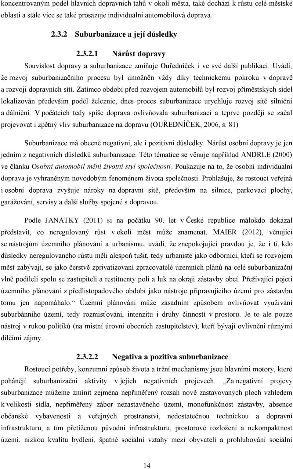 Uvádí, že rozvoj suburbanizačního procesu byl umožněn vždy díky technickému pokroku v dopravě a rozvoji dopravních sítí.