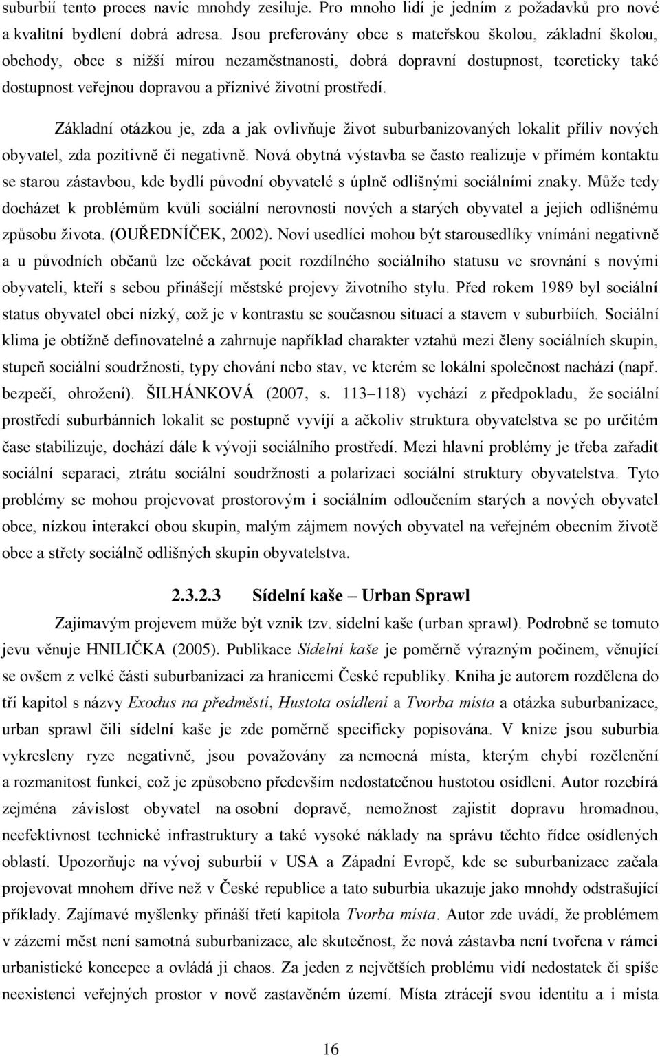 prostředí. Základní otázkou je, zda a jak ovlivňuje život suburbanizovaných lokalit příliv nových obyvatel, zda pozitivně či negativně.