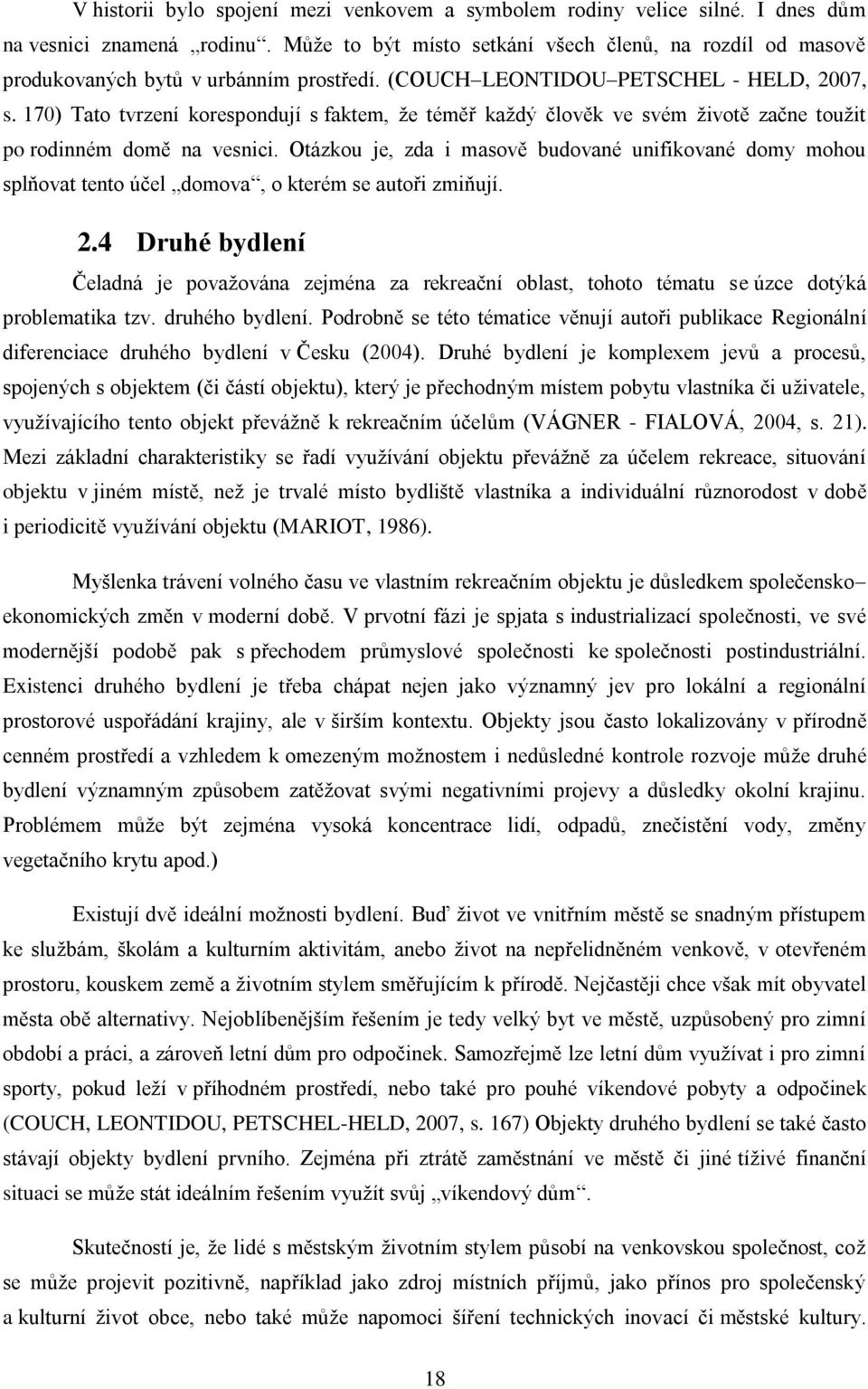 170) Tato tvrzení korespondují s faktem, že téměř každý člověk ve svém životě začne toužit po rodinném domě na vesnici.