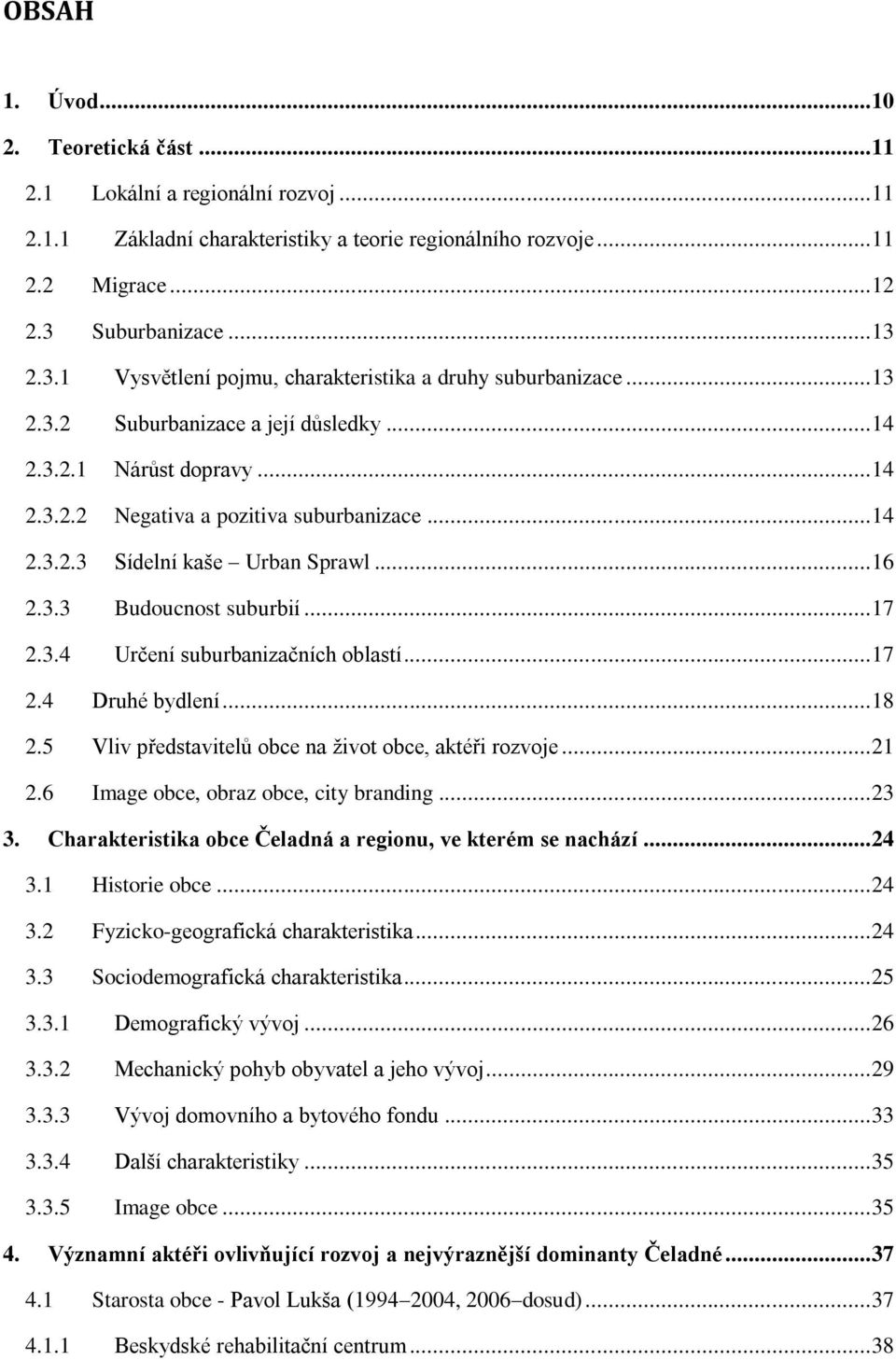 .. 14 2.3.2.3 Sídelní kaše Urban Sprawl... 16 2.3.3 Budoucnost suburbií... 17 2.3.4 Určení suburbanizačních oblastí... 17 2.4 Druhé bydlení... 18 2.