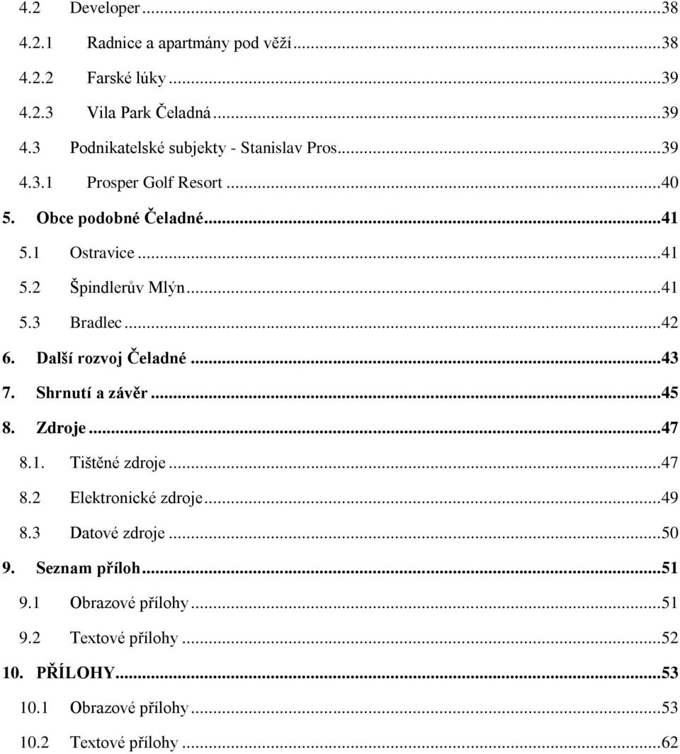 Další rozvoj Čeladné... 43 7. Shrnutí a závěr... 45 8. Zdroje... 47 8.1. Tištěné zdroje... 47 8.2 Elektronické zdroje... 49 8.3 Datové zdroje... 50 9.