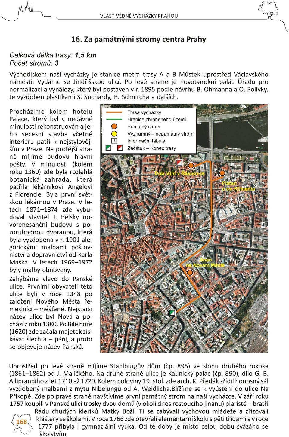 Suchardy, B. Schnircha a dalších. Procházíme kolem hotelu Palace, který byl v nedávné minulosti rekonstruován a jeho secesní stavba vèetnì interiéru patøí k nejstylovìjším v Praze.