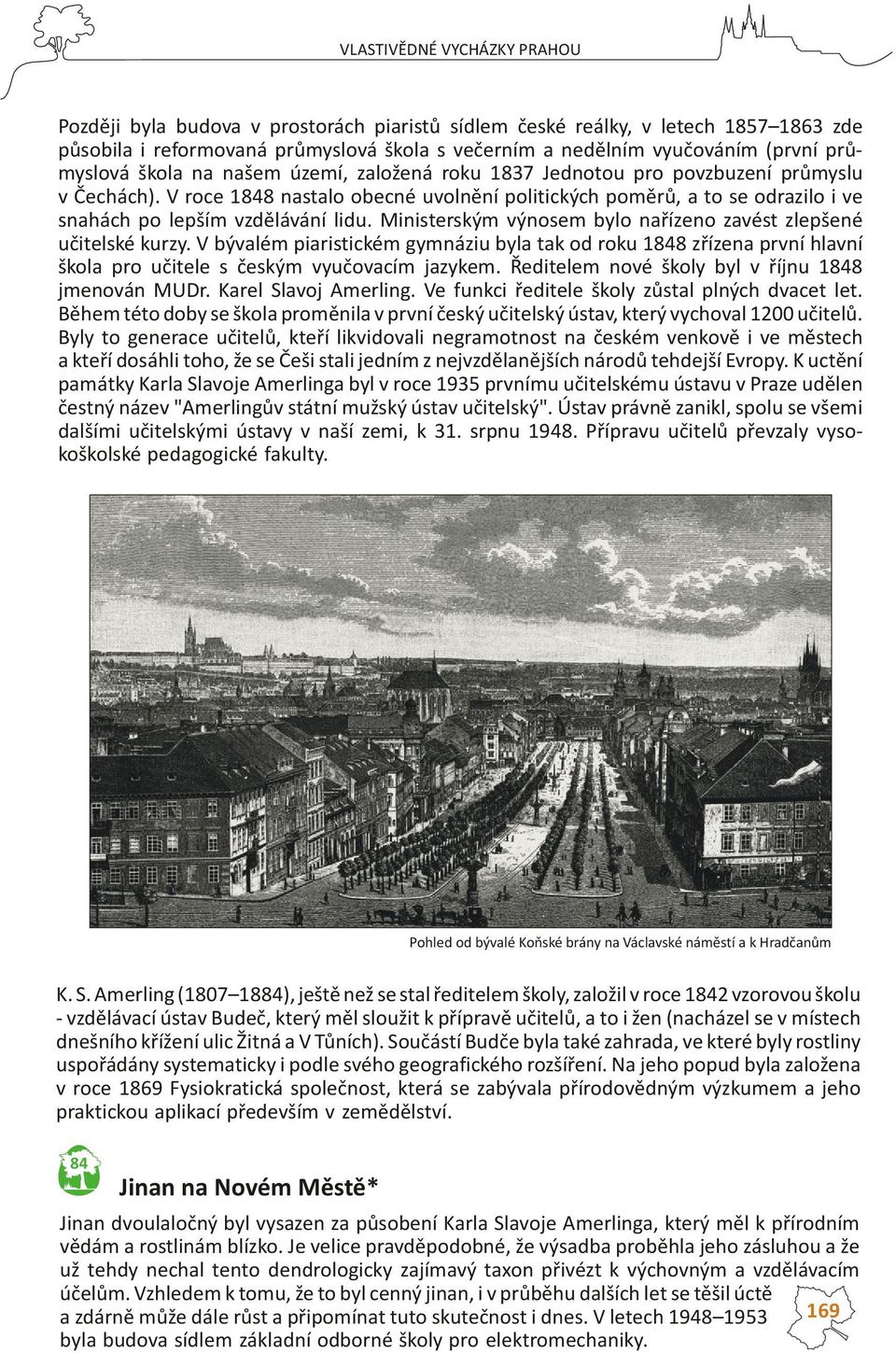 Ministerským výnosem bylo naøízeno zavést zlepšené uèitelské kurzy. V bývalém piaristickém gymnáziu byla tak od roku 1848 zøízena první hlavní škola pro uèitele s èeským vyuèovacím jazykem.