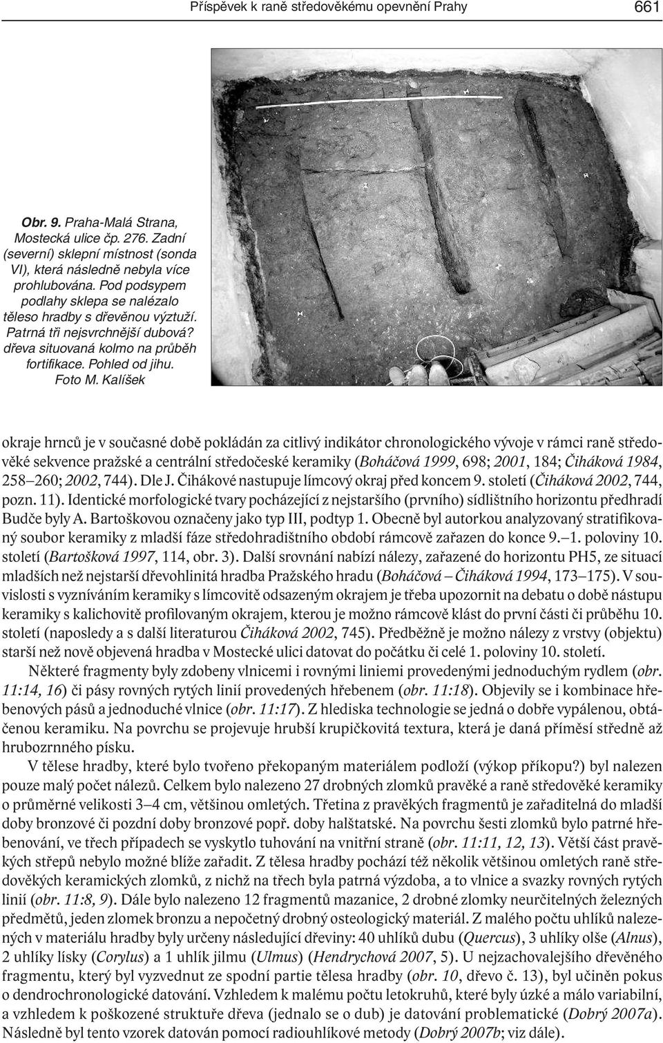 Kalíšek okraje hrnců je v současné době pokládán za citlivý indikátor chronologického vývoje v rámci raně středověké sekvence pražské a centrální středočeské keramiky(boháčová 1999, 698; 2001, 184;