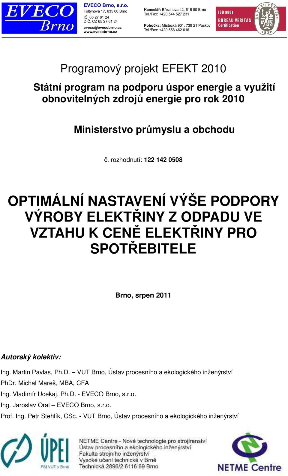 rozhodnutí: 122 142 0508 OPTIMÁLNÍ NASTAVENÍ VÝŠE PODPORY VÝROBY ELEKTŘINY Z ODPADU VE VZTAHU K CENĚ ELEKTŘINY PRO SPOTŘEBITELE Brno, srpen 2011