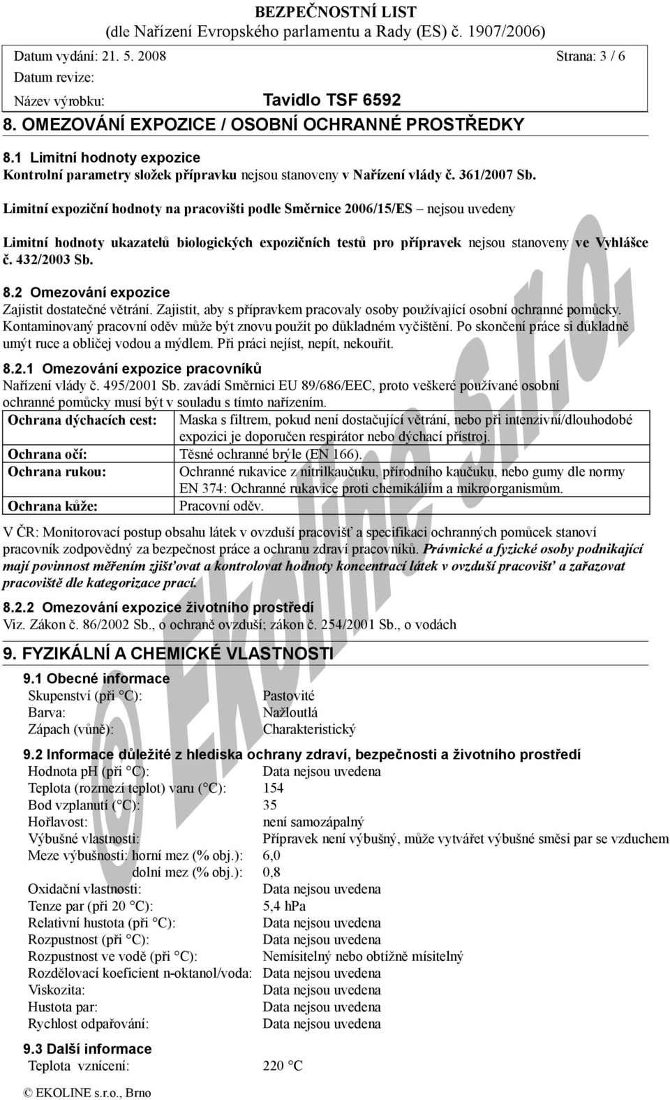 432/2003 Sb. 8.2 Omezování expozice Zajistit dostatečné větrání. Zajistit, aby s přípravkem pracovaly osoby používající osobní ochranné pomůcky.