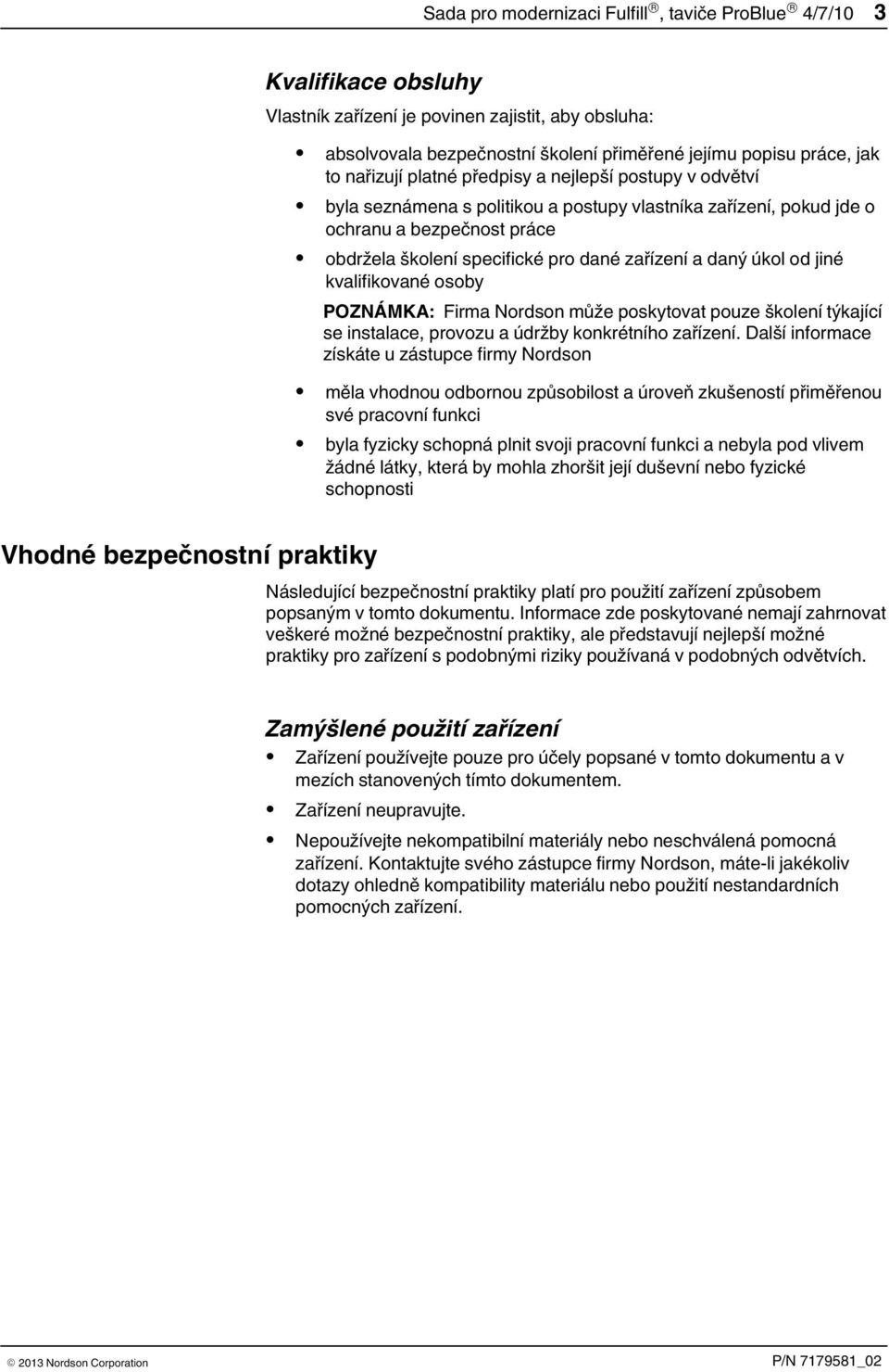 daný úkol od jiné kvalifikované osoby POZNÁMKA: Firma Nordson může poskytovat pouze školení týkající se instalace, provozu a údržby konkrétního zařízení.