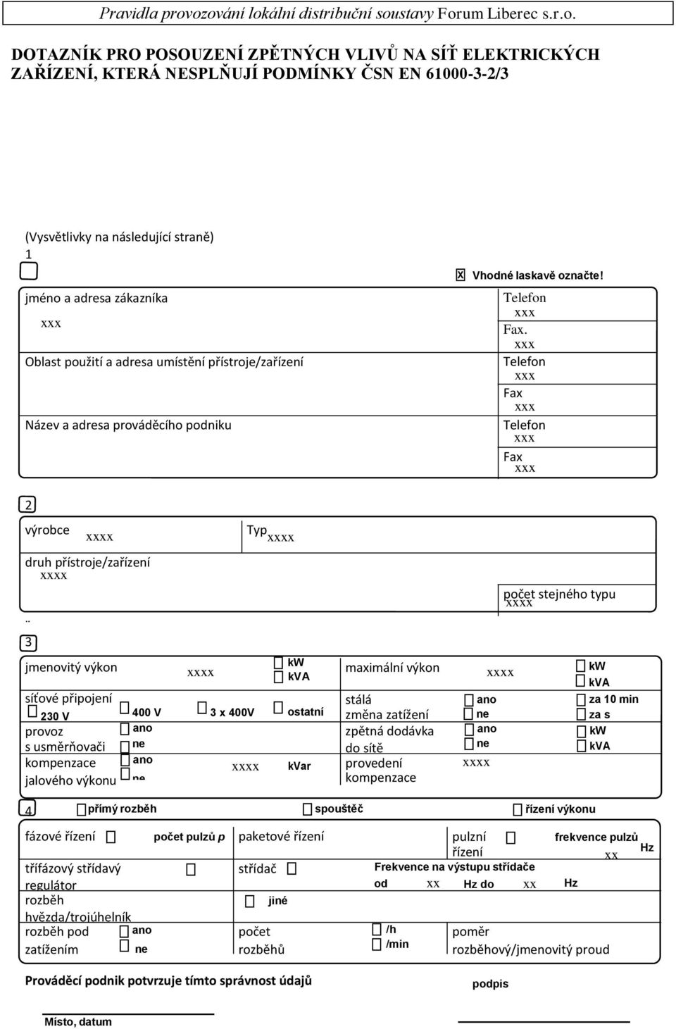 Telefon Fax Telefon Fax 2 výrobce druh přístroje/zařízení x 3 x jmenovitý výkon x Typ x kw kva maximální výkon síťové připojení stálá 230 V 400 V 3 x 400V ostatní změna zatížení provoz zpětná dodávka