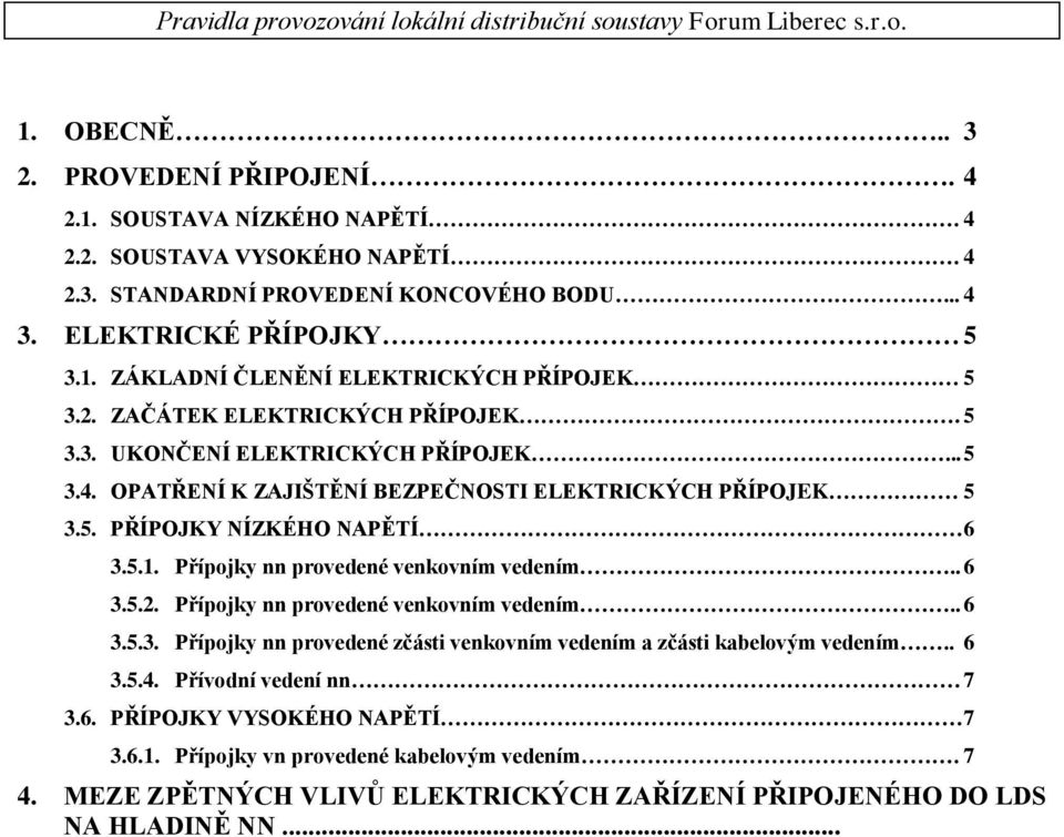 Přípojky nn provedené venkovním vedením.. 6 3.5.2. Přípojky nn provedené venkovním vedením.. 6 3.5.3. Přípojky nn provedené zčásti venkovním vedením a zčásti kabelovým vedením.. 6 3.5.4.