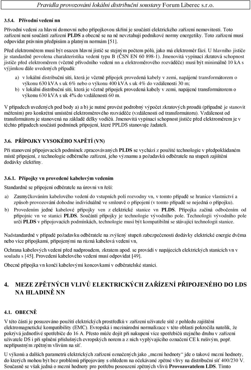 Před elektroměrem musí být osazen hlavní jistič se stejným počtem pólů, jako má elektroměr fází. U hlavního jističe je standardně povolena charakteristika vedení typu B (ČSN EN 60 898-1).