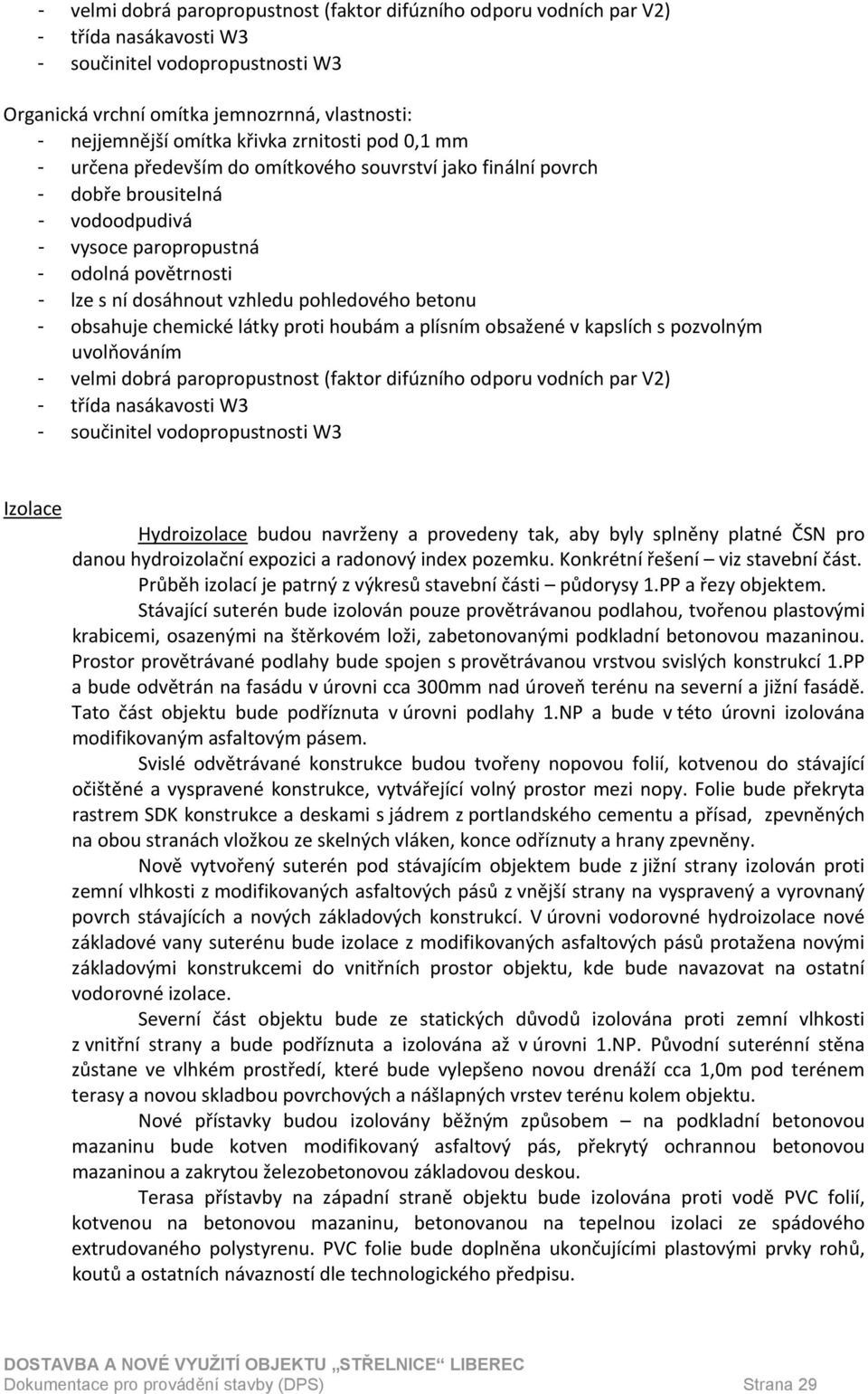 pohledového betonu - obsahuje chemické látky proti houbám a plísním obsažené v kapslích s pozvolným uvolňováním - velmi dobrá paropropustnost (faktor difúzního odporu vodních par V2) - třída