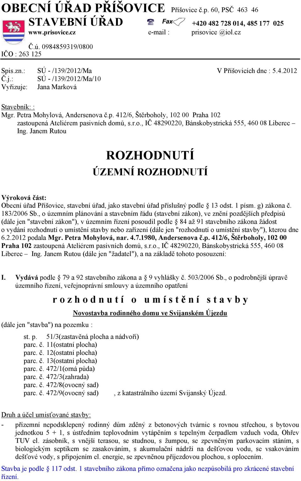 412/6, Štěrboholy, 102 00 Praha 102 zastoupená Ateliérem pasivních domů, s.r.o., IČ 48290220, Bánskobystrická 555, 460 08 Liberec Ing.