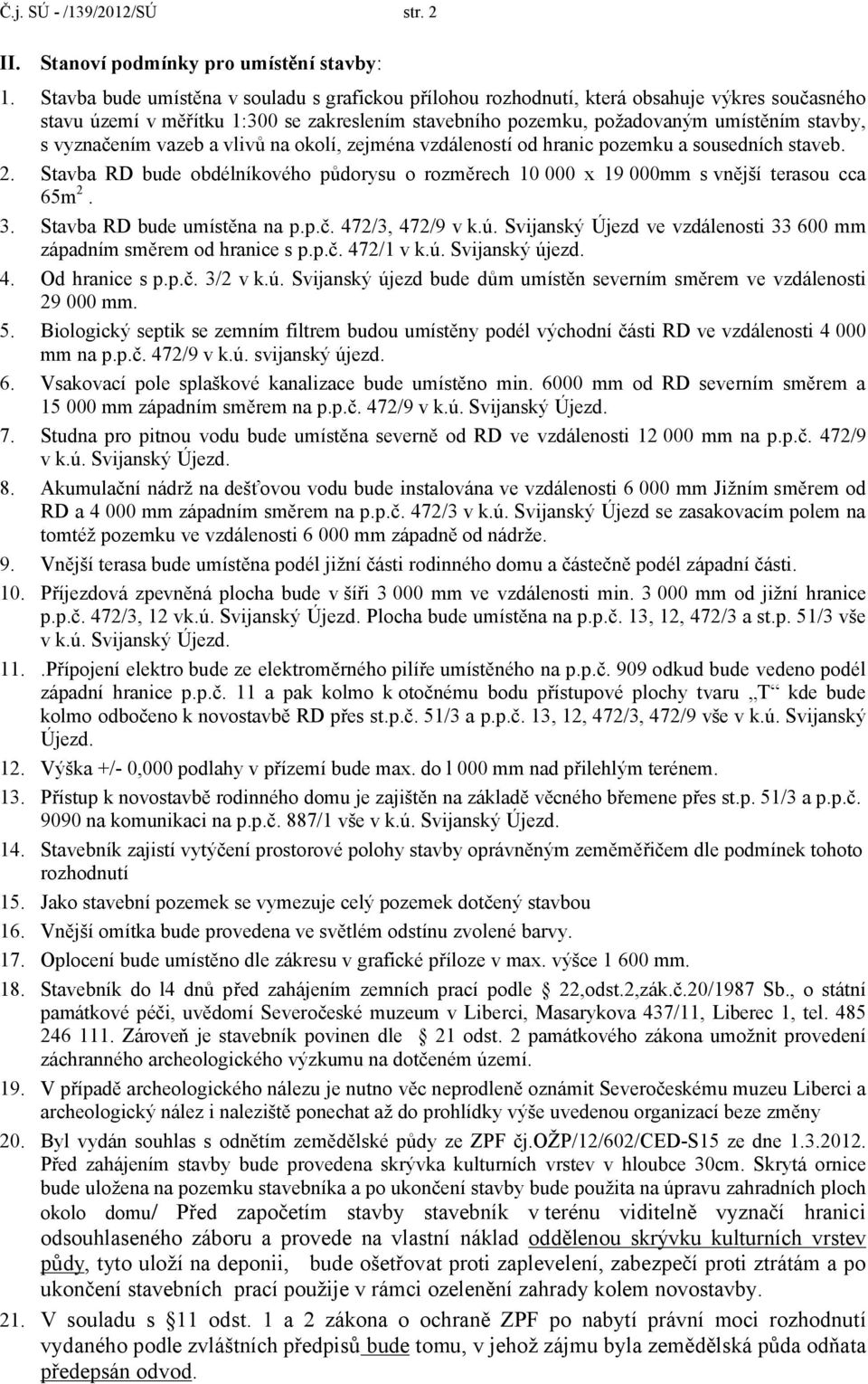 vyznačením vazeb a vlivů na okolí, zejména vzdáleností od hranic pozemku a sousedních staveb. 2. Stavba RD bude obdélníkového půdorysu o rozměrech 10 000 x 19 000mm s vnější terasou cca 65m 2. 3.