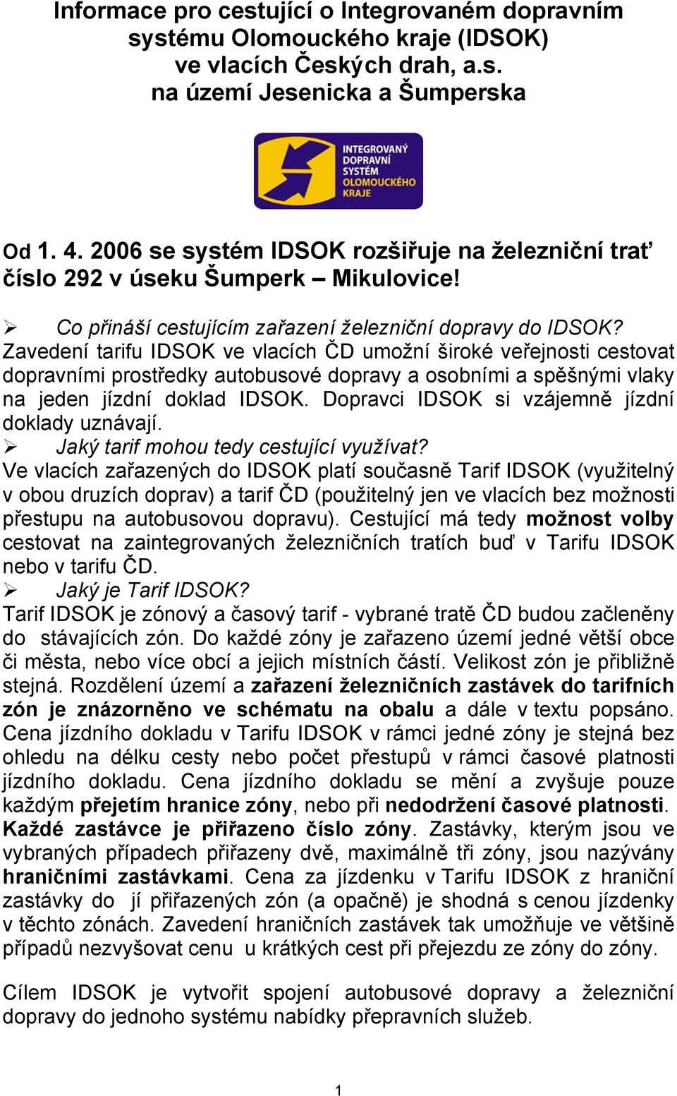 Zavedení tarifu IDSOK ve vlacích ČD umožní široké veřejnosti cestovat dopravními prostředky autobusové dopravy a osobními a spěšnými vlaky na jeden jízdní doklad IDSOK.