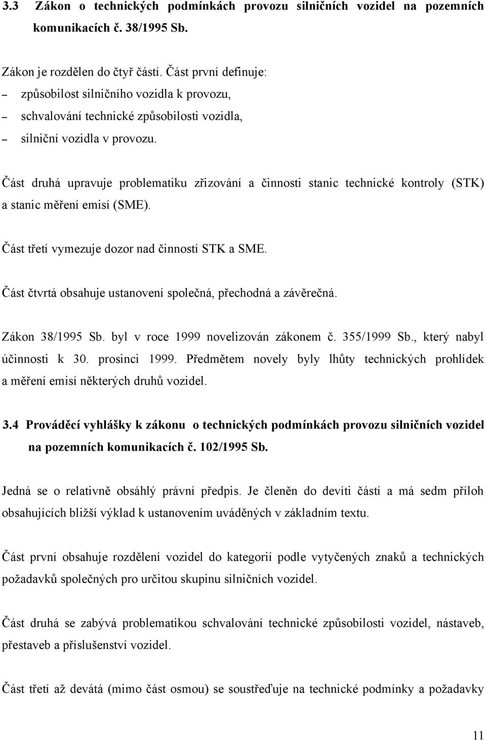 Část druhá upravuje problematiku zřizování a činnosti stanic technické kontroly (STK) a stanic měření emisí (SME). Část třetí vymezuje dozor nad činností STK a SME.