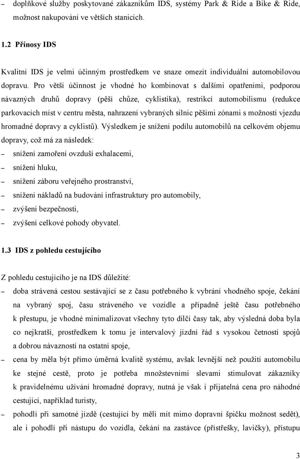 Pro větší účinnost je vhodné ho kombinovat s dalšími opatřeními, podporou návazných druhů dopravy (pěší chůze, cyklistika), restrikcí automobilismu (redukce parkovacích míst v centru města, nahrazení