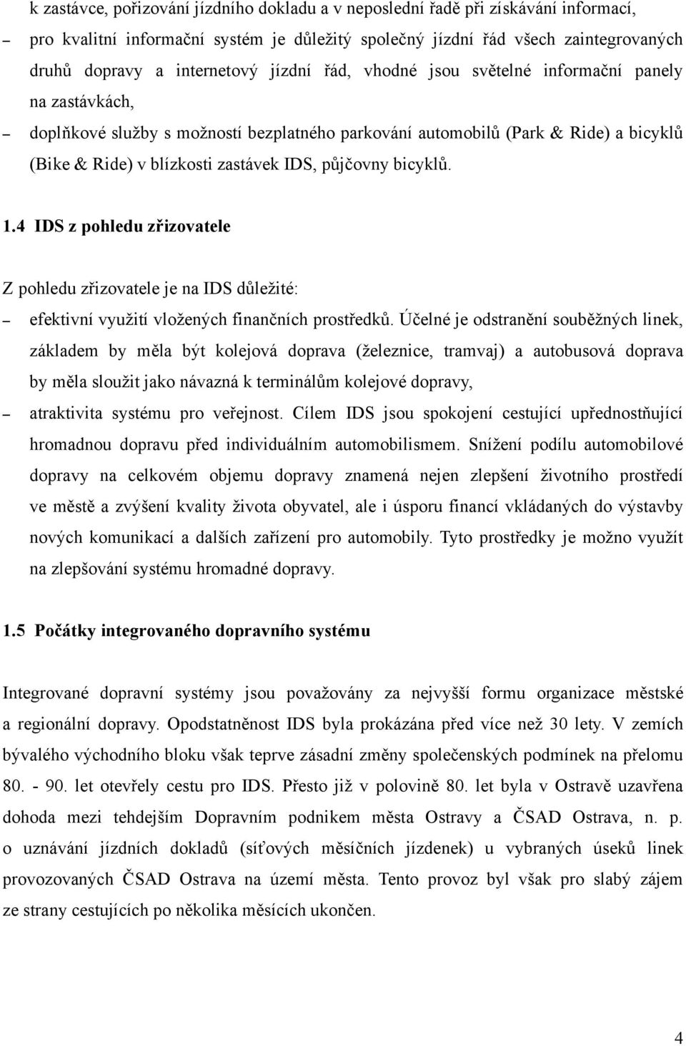 bicyklů. 1.4 IDS z pohledu zřizovatele Z pohledu zřizovatele je na IDS důležité: efektivní využití vložených finančních prostředků.