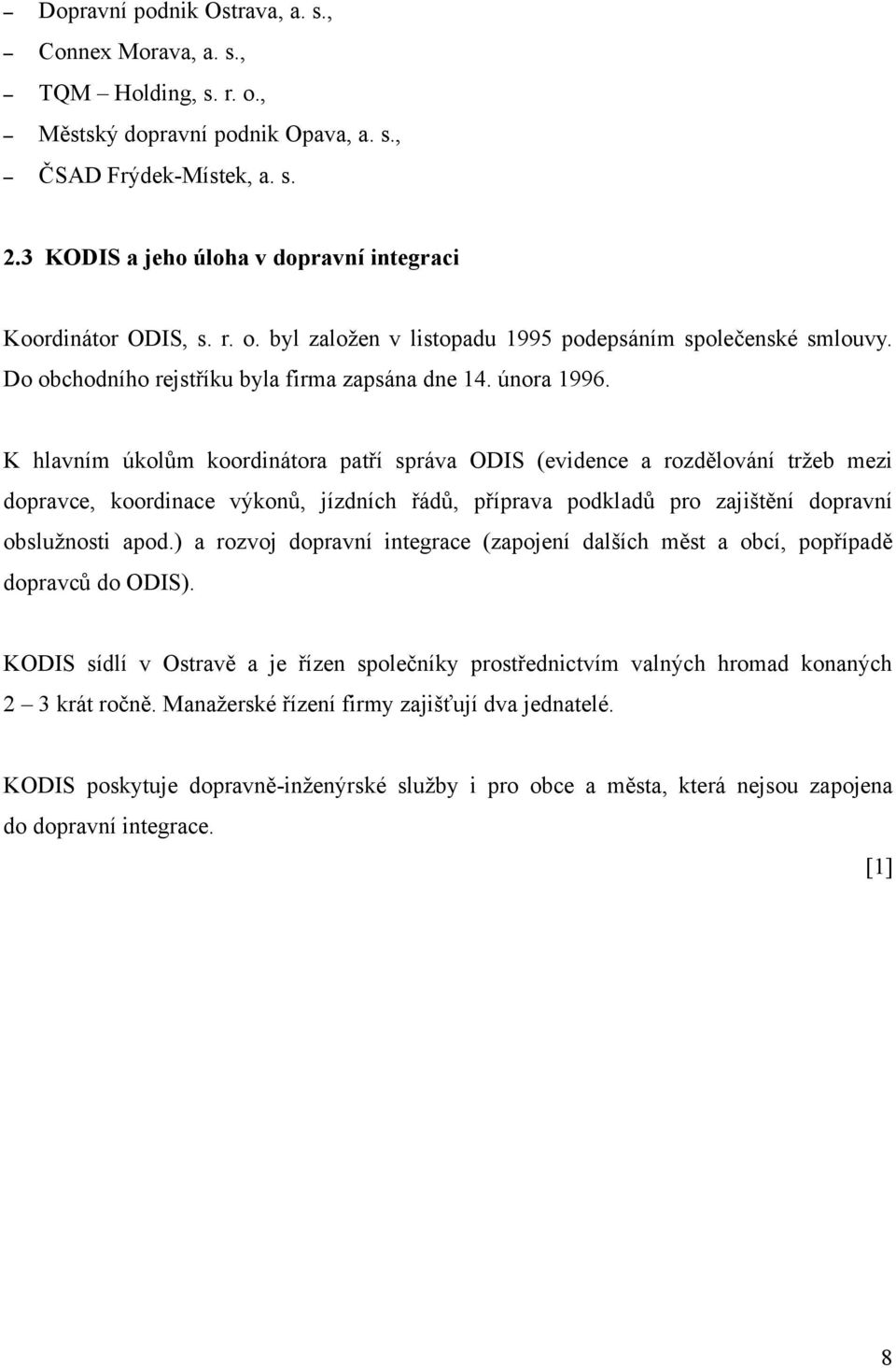 K hlavním úkolům koordinátora patří správa ODIS (evidence a rozdělování tržeb mezi dopravce, koordinace výkonů, jízdních řádů, příprava podkladů pro zajištění dopravní obslužnosti apod.