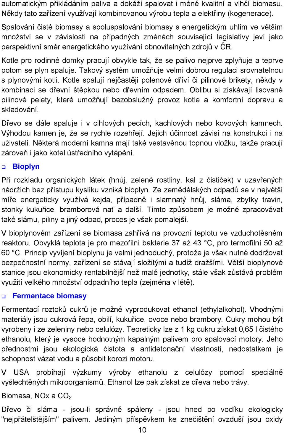 využívání obnovitelných zdrojů v ČR. Kotle pro rodinné domky pracují obvykle tak, že se palivo nejprve zplyňuje a teprve potom se plyn spaluje.