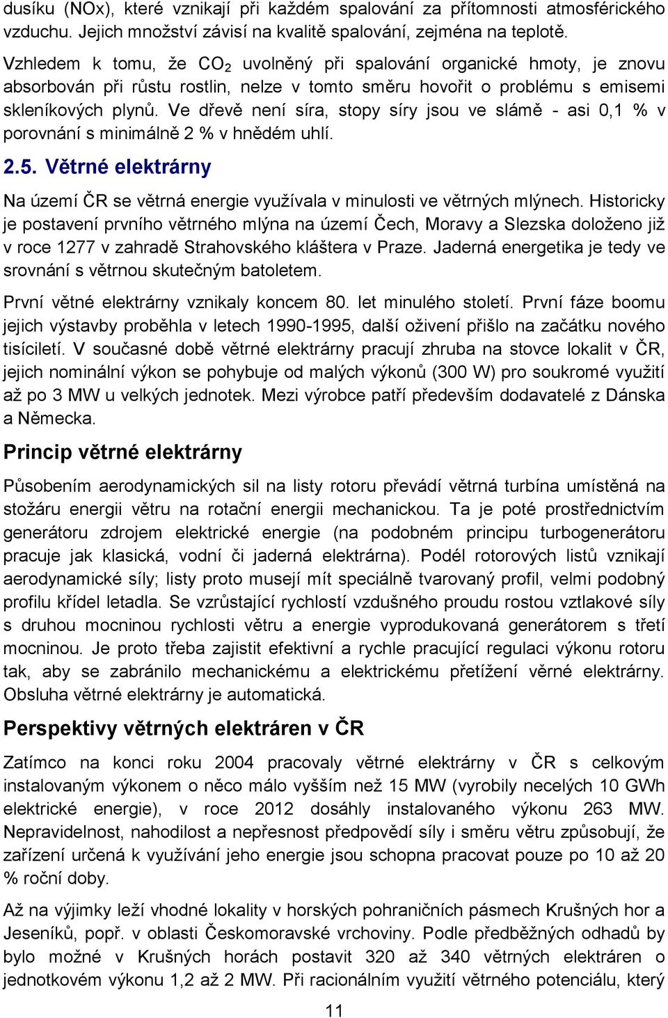 Ve dřevě není síra, stopy síry jsou ve slámě - asi 0,1 % v porovnání s minimálně 2 % v hnědém uhlí. 2.5. Větrné elektrárny Na území ČR se větrná energie využívala v minulosti ve větrných mlýnech.