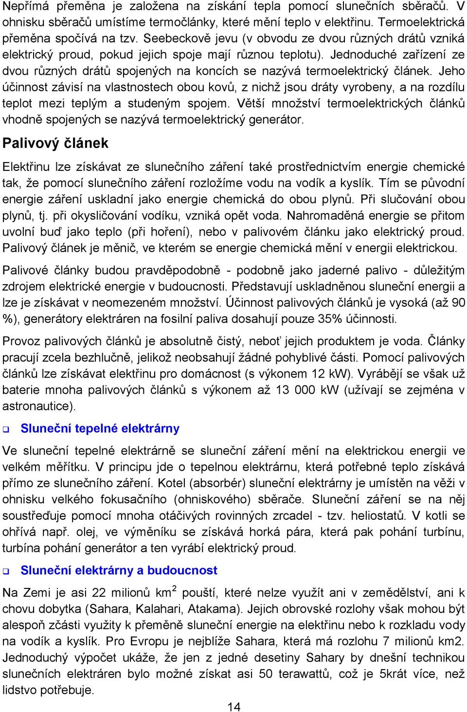 Jednoduché zařízení ze dvou různých drátů spojených na koncích se nazývá termoelektrický článek.