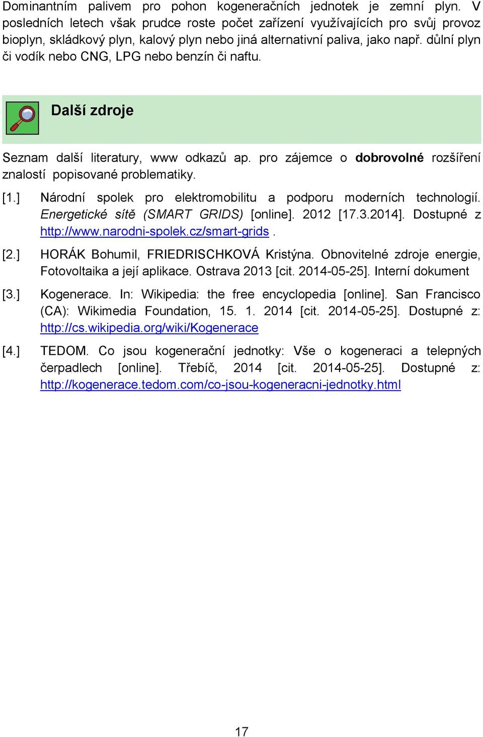 důlní plyn či vodík nebo CNG, LPG nebo benzín či naftu. Další zdroje Seznam další literatury, www odkazů ap. pro zájemce o dobrovolné rozšíření znalostí popisované problematiky. [1.