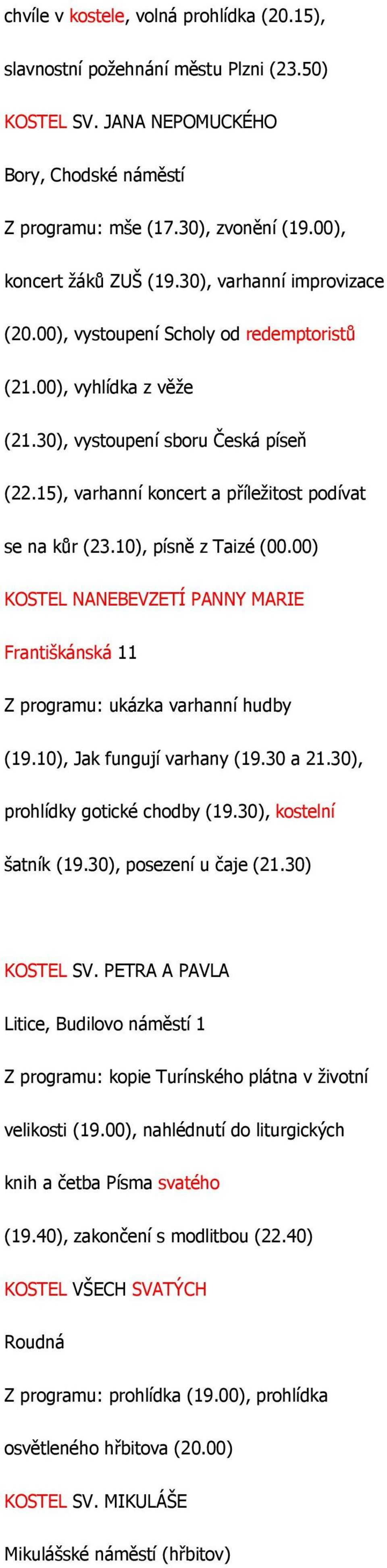 10), písně z Taizé (00.00) KOSTEL NANEBEVZETÍ PANNY MARIE Františkánská 11 Z programu: ukázka varhanní hudby (19.10), Jak fungují varhany (19.30 a 21.30), prohlídky gotické chodby (19.