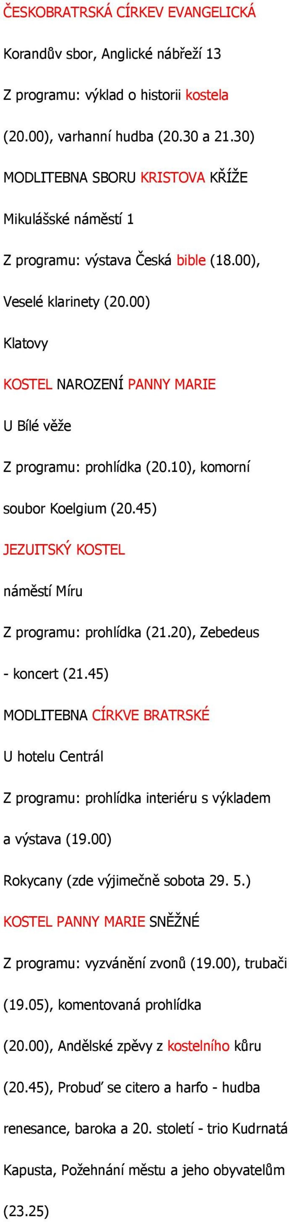 10), komorní soubor Koelgium (20.45) JEZUITSKÝ KOSTEL náměstí Míru Z programu: prohlídka (21.20), Zebedeus - koncert (21.