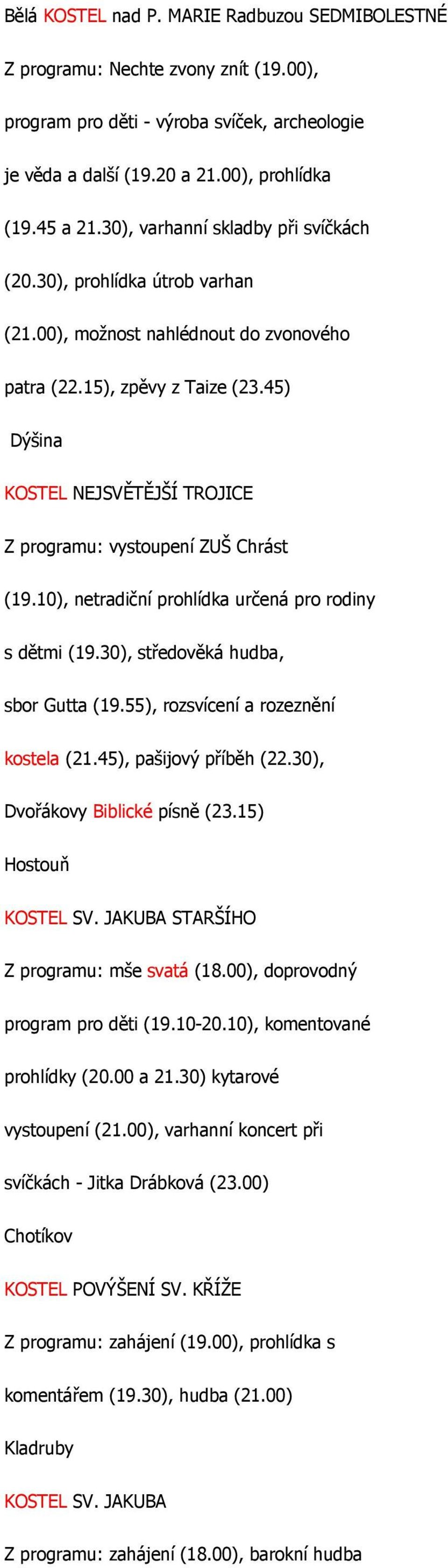 45) Dýšina KOSTEL NEJSVĚTĚJŠÍ TROJICE Z programu: vystoupení ZUŠ Chrást (19.10), netradiční prohlídka určená pro rodiny s dětmi (19.30), středověká hudba, sbor Gutta (19.