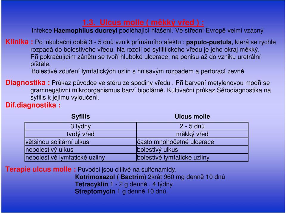 Na rozdíl od syfilitického vředu je jeho okraj měkký. Při pokračujícím zánětu se tvoří hluboké ulcerace, na penisu až do vzniku uretrální píštěle.