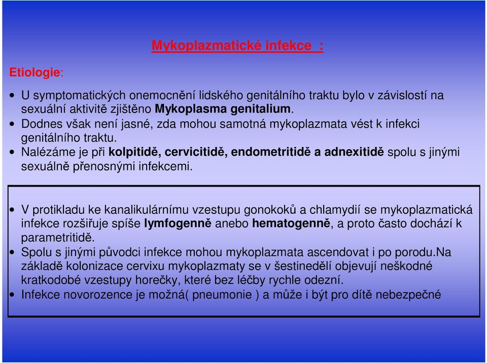 Nalézáme je při kolpitidě, cervicitidě, endometritidě a adnexitidě spolu s jinými sexuálně přenosnými infekcemi.