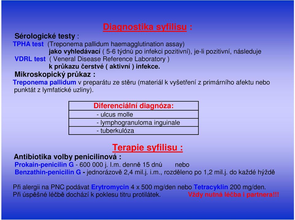 Mikroskopický průkaz : Treponema pallidum v preparátu ze stěru (materiál k vyšetření z primárního afektu nebo punktát z lymfatické uzliny).