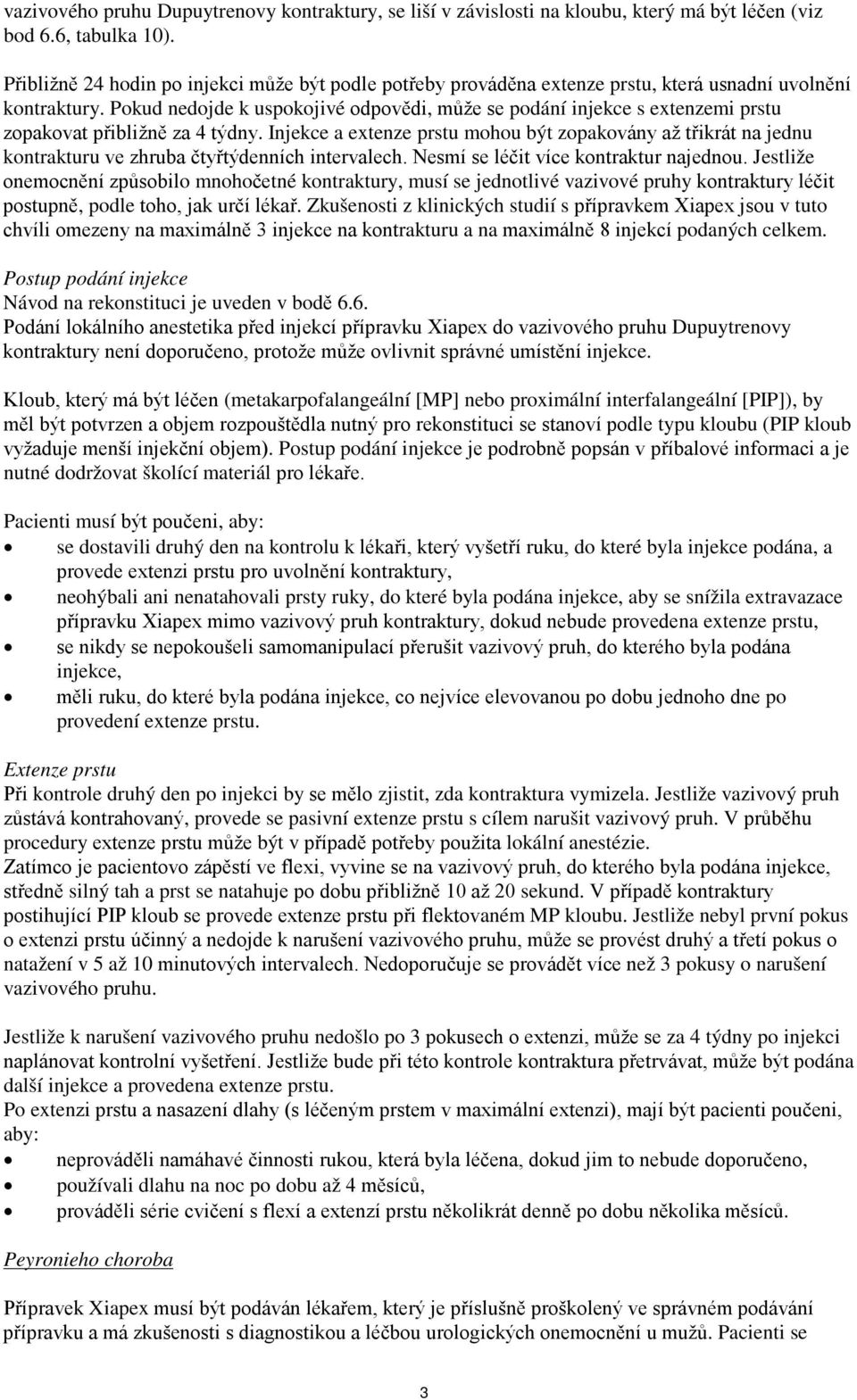 Pokud nedojde k uspokojivé odpovědi, může se podání injekce s extenzemi prstu zopakovat přibližně za 4 týdny.