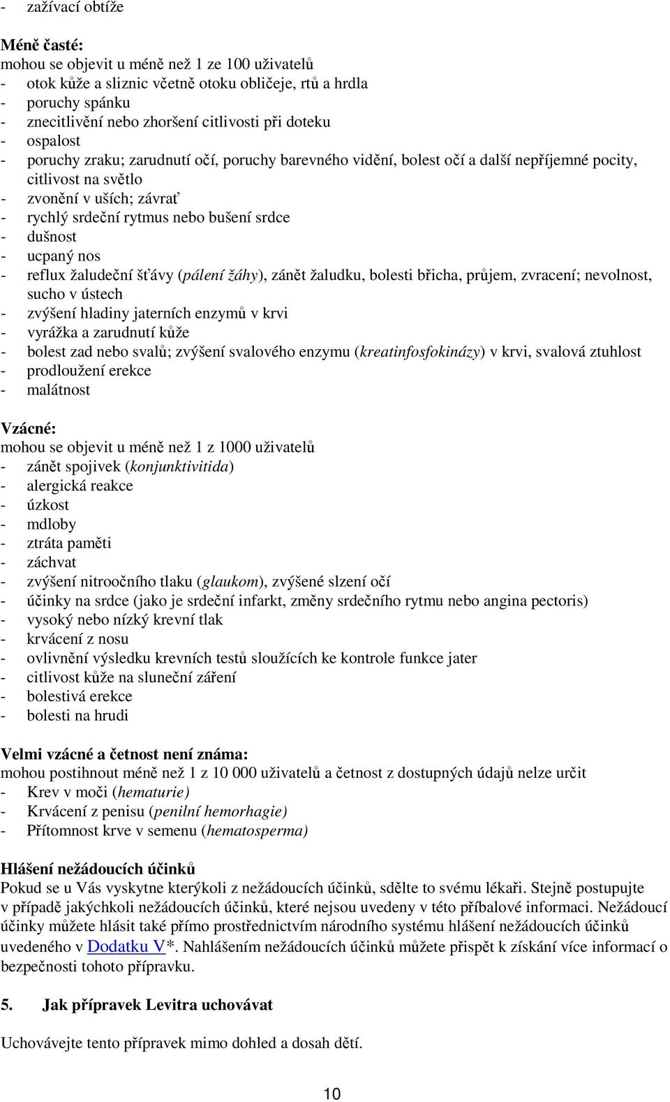 srdce - dušnost - ucpaný nos - reflux žaludeční šťávy (pálení žáhy), zánět žaludku, bolesti břicha, průjem, zvracení; nevolnost, sucho v ústech - zvýšení hladiny jaterních enzymů v krvi - vyrážka a