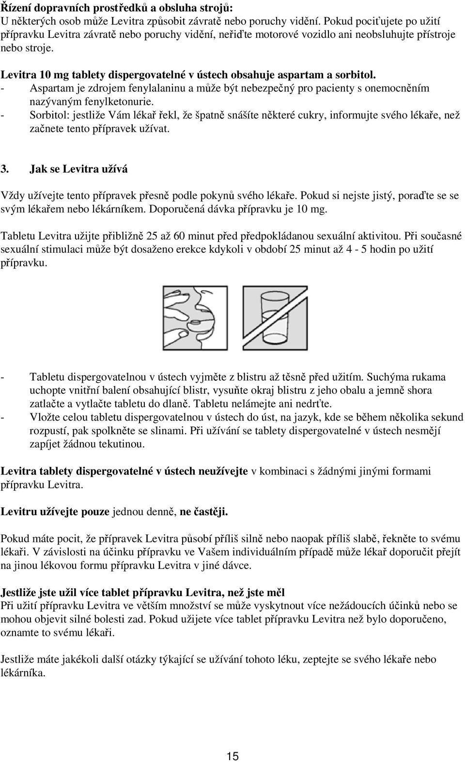 Levitra 10 mg tablety dispergovatelné v ústech obsahuje aspartam a sorbitol. - Aspartam je zdrojem fenylalaninu a může být nebezpečný pro pacienty s onemocněním nazývaným fenylketonurie.