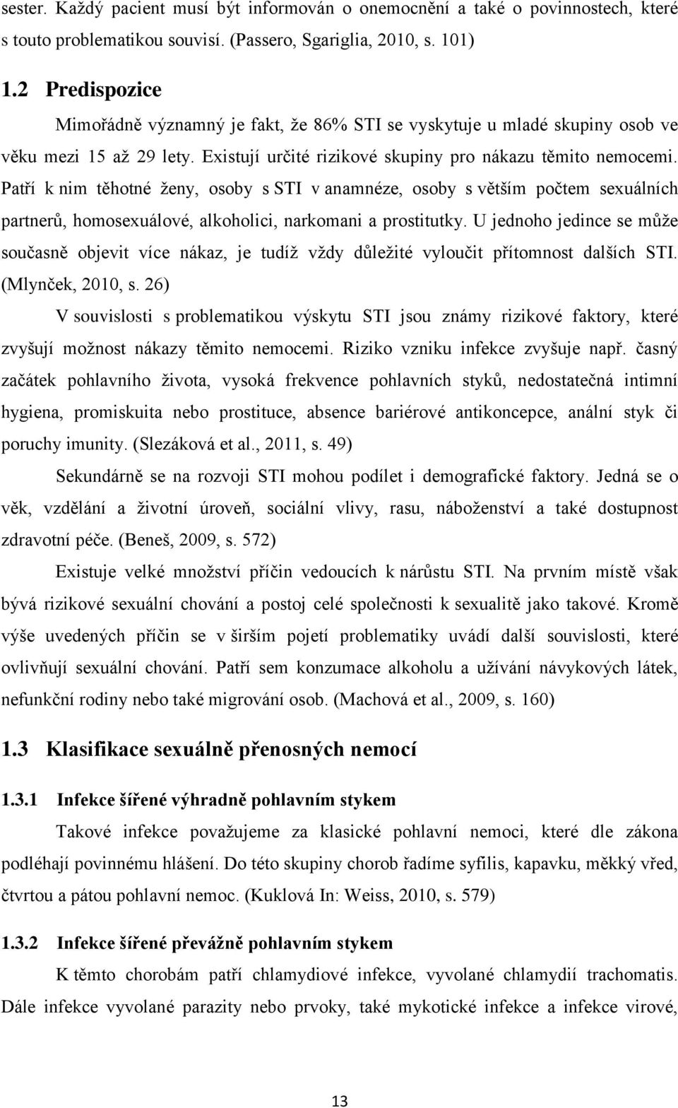 Patří k nim těhotné ženy, osoby s STI v anamnéze, osoby s větším počtem sexuálních partnerů, homosexuálové, alkoholici, narkomani a prostitutky.