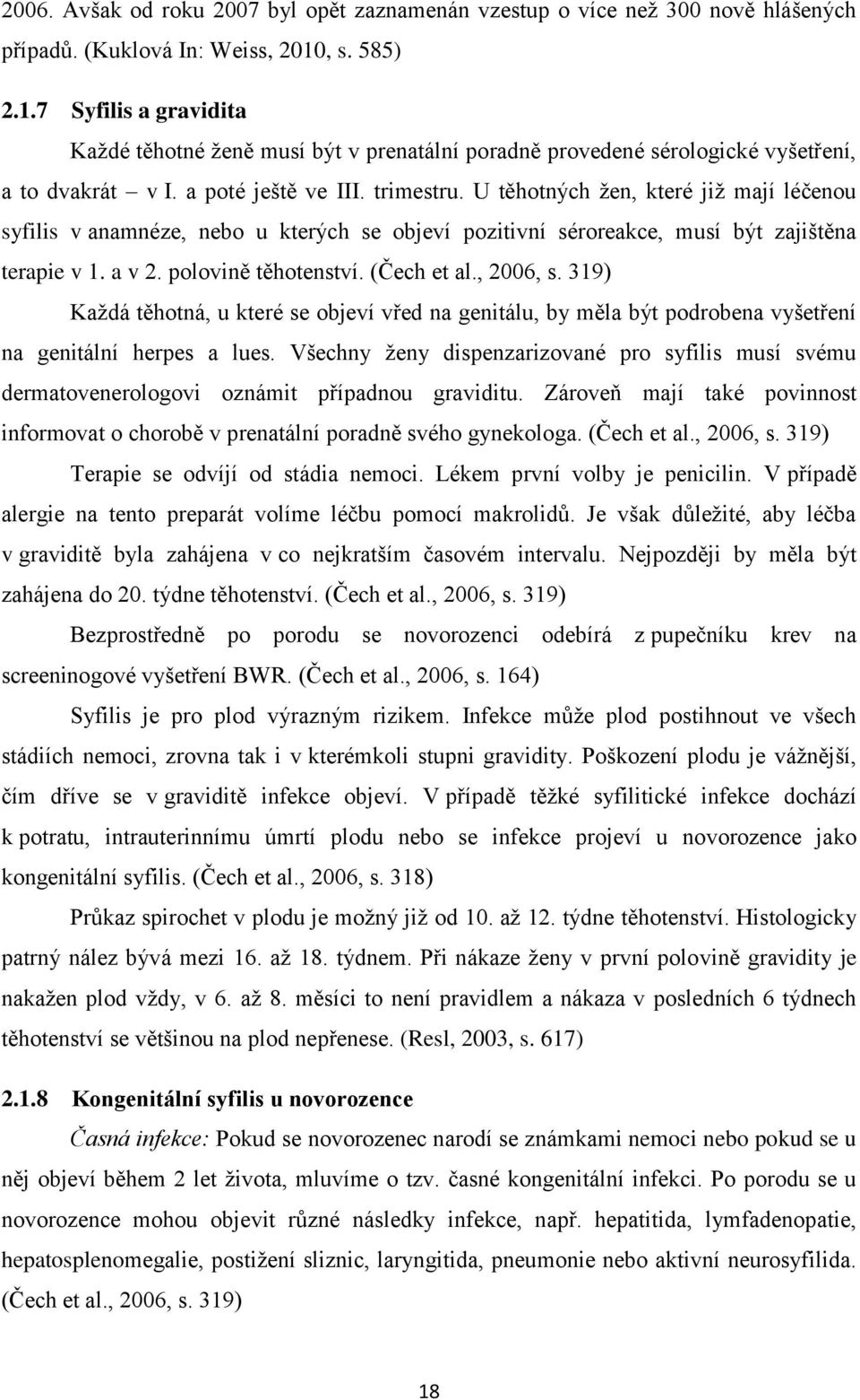 U těhotných žen, které již mají léčenou syfilis v anamnéze, nebo u kterých se objeví pozitivní séroreakce, musí být zajištěna terapie v 1. a v 2. polovině těhotenství. (Čech et al., 2006, s.